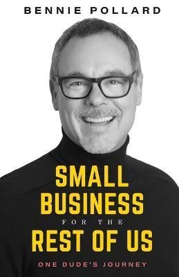 Small Business for the Rest of Us By Bennie Pollard 9780999173749