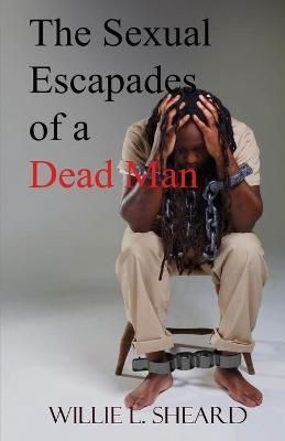 The Sexual Escapades of a Dead Man By Sheard, Willie L. 9780999185025
