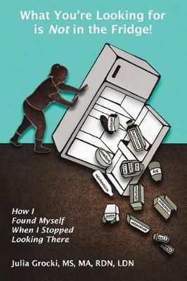 What You're Looking for is Not in the Fridge! By Julia Grocki
