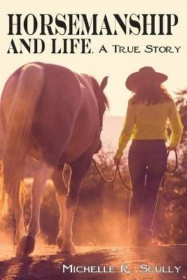 Horsemanship and Life, A True Story By Scully 9780999246573
