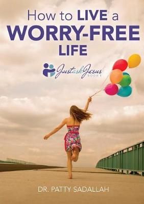 How to Live a Worry-Free Life By Patty Sadallah 9780999282304