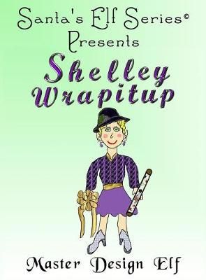 Shelley Wrapitup, Master Design Elf By Moore, Joe 9780999297766