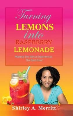 Turning Lemons Into Raspberry Lemonade By Shirley a Merritt (Hardback)