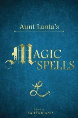 Aunt Lanta's Magic Spells By Leah Fricano 9780999339008 (Hardback)