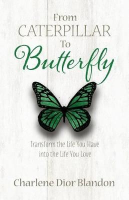 From Caterpillar to Butterfly By Charlene Dior Blandon 9780999373705