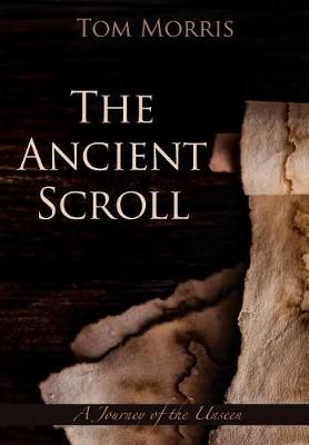 The Ancient Scroll: A Journey of Destiny By Morris, Tom 9780999481325