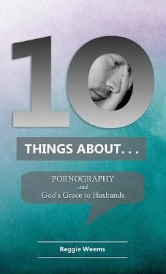 Ten Things About. . . Pornography By Reggie Weems 9780999655924