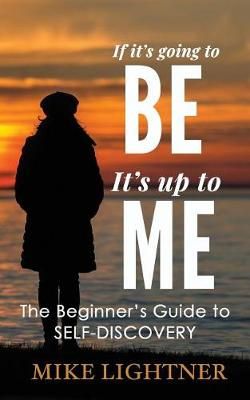 If It's Going To BE, It's Up To ME! By Mike T Lightner 9780999657010