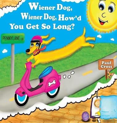 WIENER DOG, WIENER DOG, HOW'D YOU GET SO LONG? By Cross, paul Elijah
