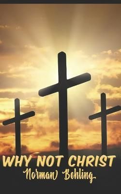 Why Not Christ By Norman Behling 9781005025984 (Paperback)