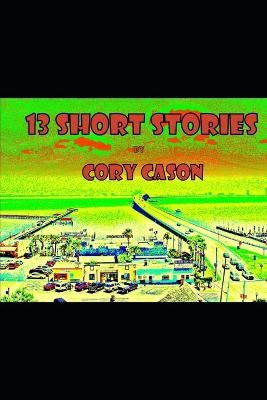 13 Short Stories By Cory Cason 9781005834623 (Paperback)