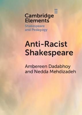 Anti-Racist Shakespeare By Ambereen Dadabhoy, Nedda Mehdizadeh