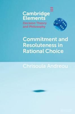 Commitment and Resoluteness in Rational Choice By Chrisoula Andreou