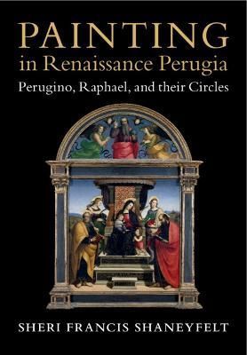 Painting in Renaissance Perugia By Sheri Francis Shaneyfelt (Hardback)