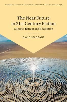 The Near Future in Twenty-First-Century Fiction By David Sergeant