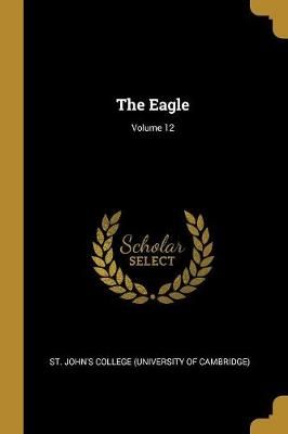 Eagle; Volume 12 By St John's College (University of Cambri