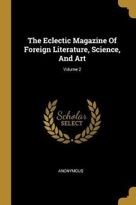 Eclectic Magazine Of Foreign Literature, Science, And Art; Volume 2