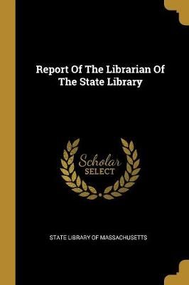 Report Of The Librarian Of The State Library 9781010673217 (Paperback)