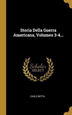 Storia Della Guerra Americana, Volumes 3-4... By Botta 9781010729341
