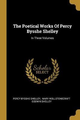 Poetical Works Of Percy Bysshe Shelley By Shelley 9781010873914
