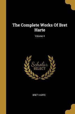 Complete Works Of Bret Harte; Volume 4 By Harte 9781010917090