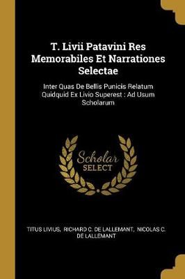 T. Livii Patavini Res Memorabiles Et Narrationes Selectae (Paperback)