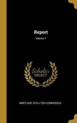 Report; Volume 1 By Maryland Shell Fish Commission 9781011387816