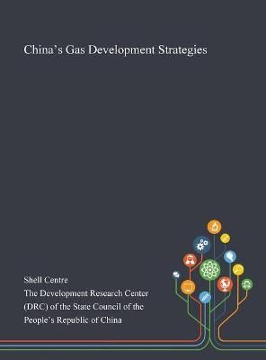 China's Gas Development Strategies By Shell Centre 9781013268991