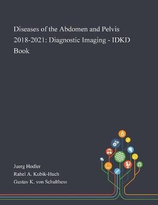 Diseases of the Abdomen and Pelvis 2018-2021 By Juerg Hodler