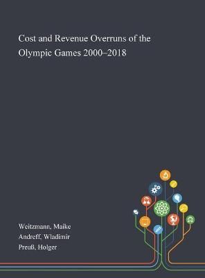 Cost and Revenue Overruns of the Olympic Games 2000-2018 By Weitzmann
