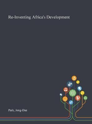 Re-Inventing Africa's Development By Park 9781013275678 (Hardback)