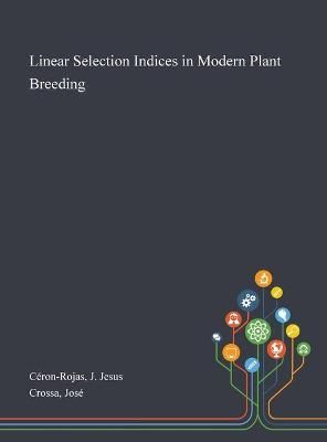 Linear Selection Indices in Modern Plant Breeding By Céron-Rojas