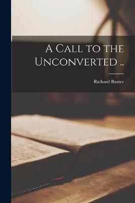 Call to the Unconverted .. By Baxter 9781013298523 (Paperback)