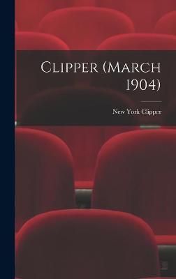 Clipper (March 1904) By New York Clipper 9781013300936 (Hardback)