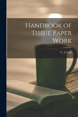Handbook of Tissue Paper Work By C J Loop (creator) 9781013304026