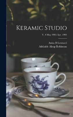 Keramic Studio; v. 4 May 1902-Apr. 1903 By Leonard 9781013311123