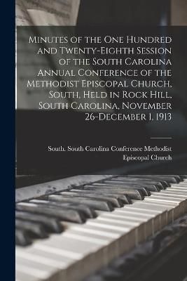 Minutes of the One Hundred and Twenty-eighth Session of the South Carolina Annual Conference of the Methodist Episcopal Church, South, Held in ...