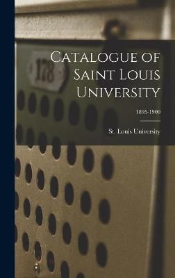 Catalogue of Saint Louis University; 1895-1900 By St Louis University