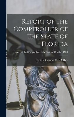 Report of the Comptroller of the State of Florida; 1904 9781013314094