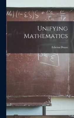 Unifying Mathematics By Edwina 1904- Deans 9781013314179 (Hardback)
