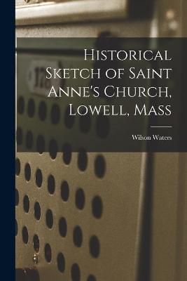 Historical Sketch of Saint Anne's Church, Lowell, Mass 9781013322839