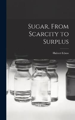 Sugar, From Scarcity to Surplus By Hubert Edson 9781013325830