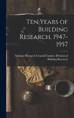 Ten Years of Building Research, 1947-1957 9781013337932 (Hardback)