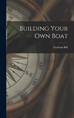 Building Your Own Boat By Graham 1921- Bell 9781013338793 (Hardback)