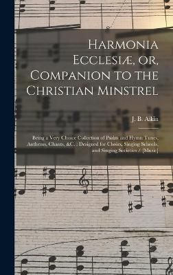 Harmonia Ecclesiæ, or, Companion to the Christian Minstrel By Aikin