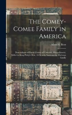Comey-Comee Family in America; Descendants of David Comey of Concord, Massachusetts, Killed in King Philip's War, 1676, With Notes on the ...