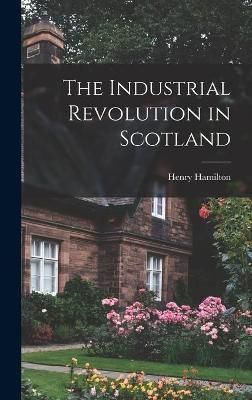The Industrial Revolution in Scotland By Henry 1896-1964 Hamilton