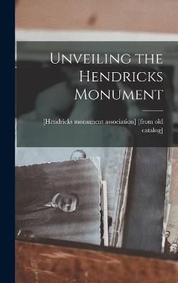 Unveiling the Hendricks Monument By [Hendricks Monument Association]