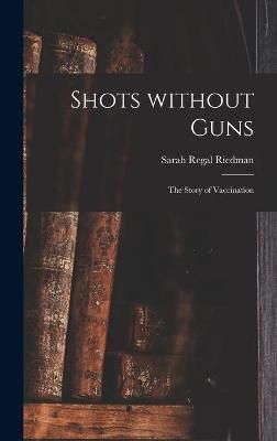 Shots Without Guns; the Story of Vaccination 9781013367113 (Hardback)