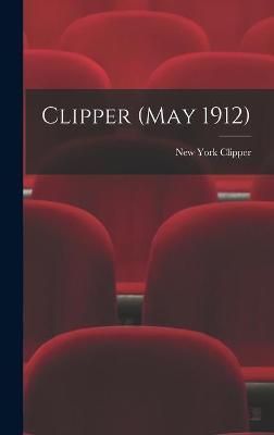 Clipper (May 1912) By New York Clipper 9781013372667 (Hardback)